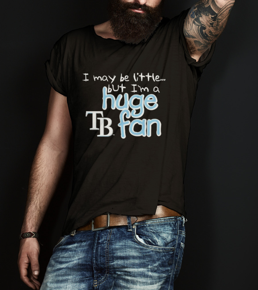 I May Be Little But I'm A Huge Tampa Bay Rays TB Fan T-Shirt