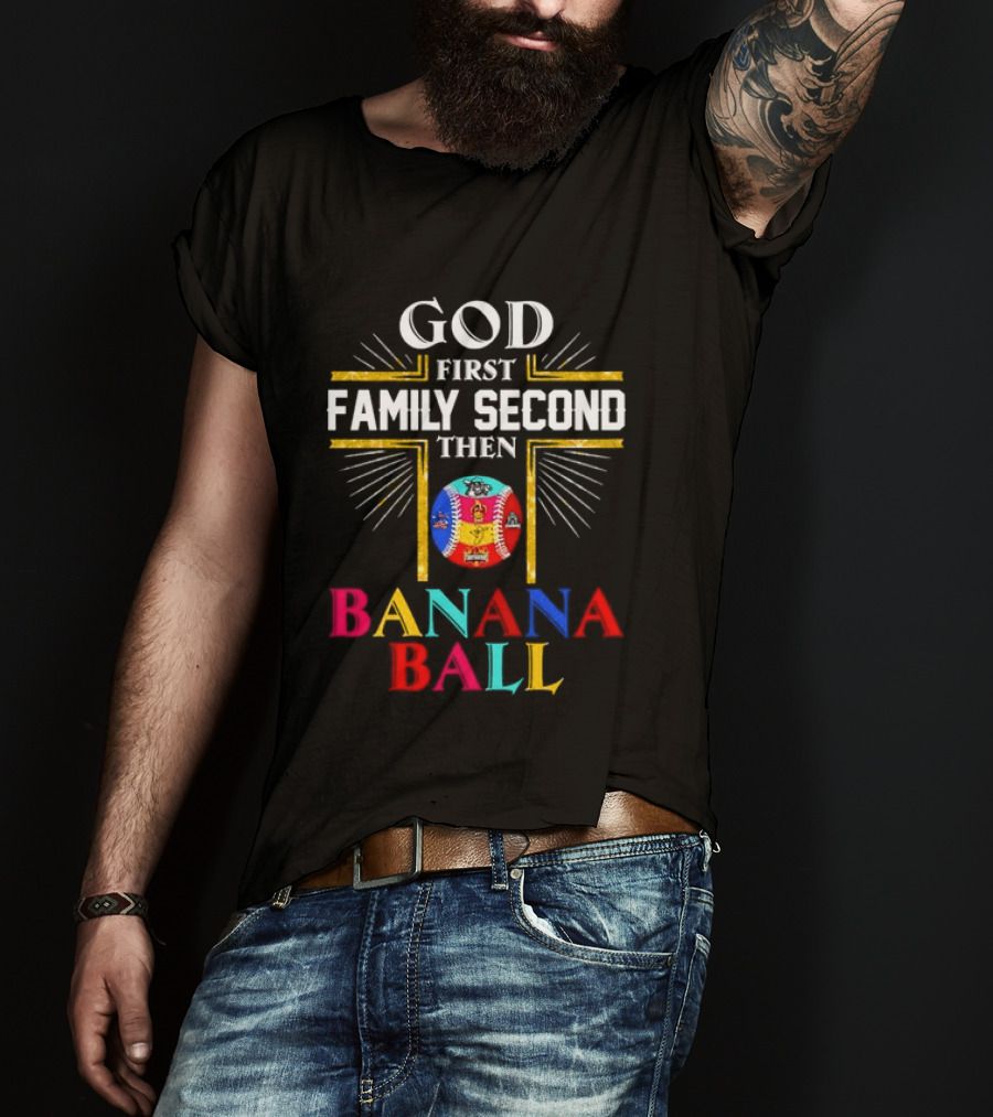 God First Family Second Then Banana Ball Fun Baseball Priorities T-Shirt