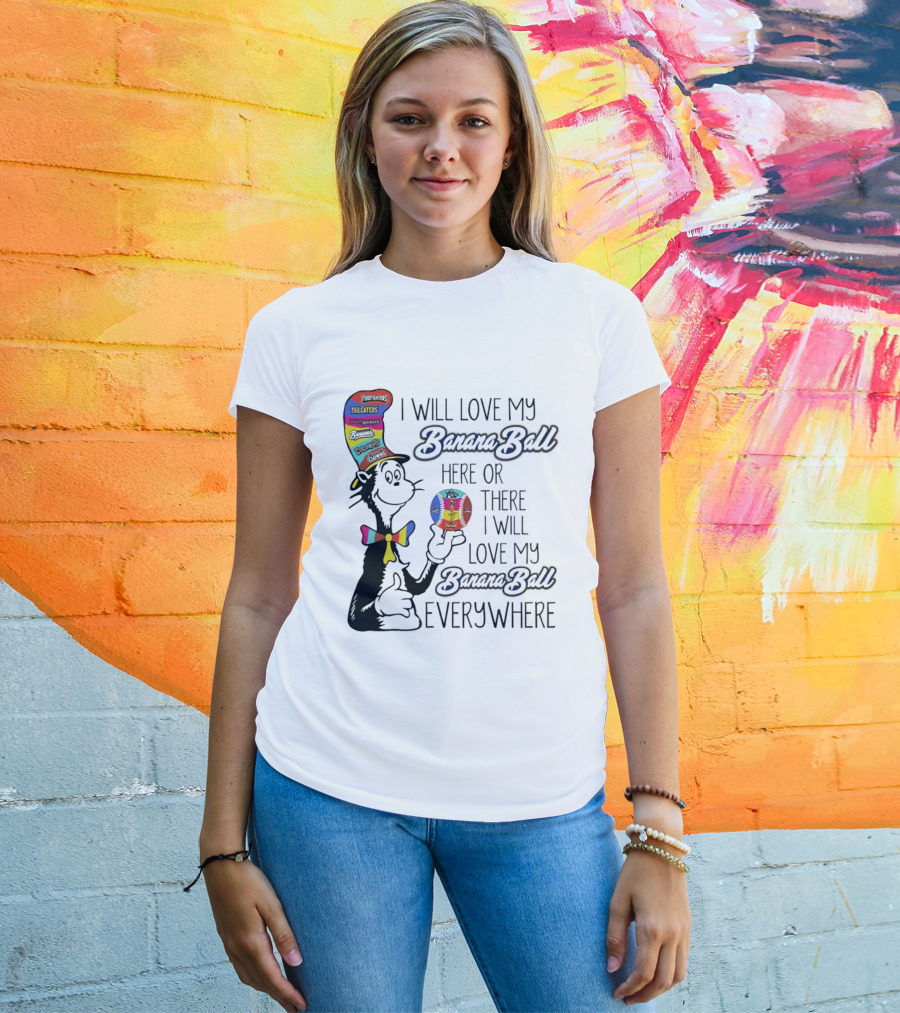 Dr Seuss I Will Love My Banana Ball Here Or There Everywhere T-Shirt