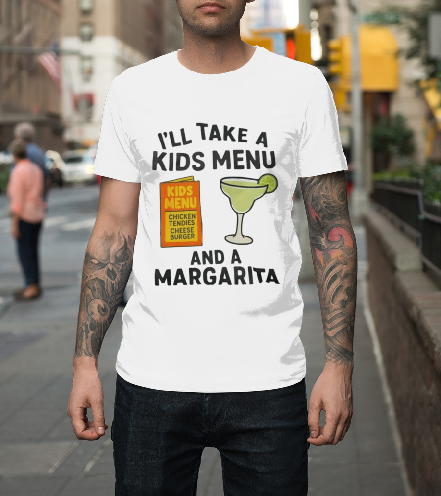 I'll Take A Kids Menu Chicken Tendies Cheeseburger And A Margarita T-Shirt