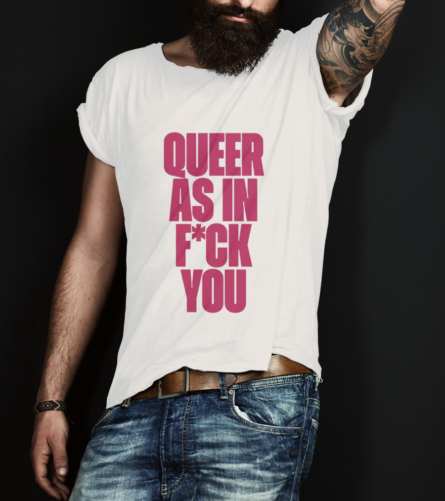 Queer As In Fuck You T-Shirt