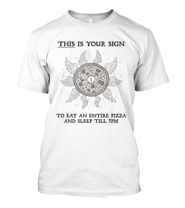 This Is Your Sign To Eat An Entire Pizza And Sleep Till 3pm Sunburst Pizza T-Shirt