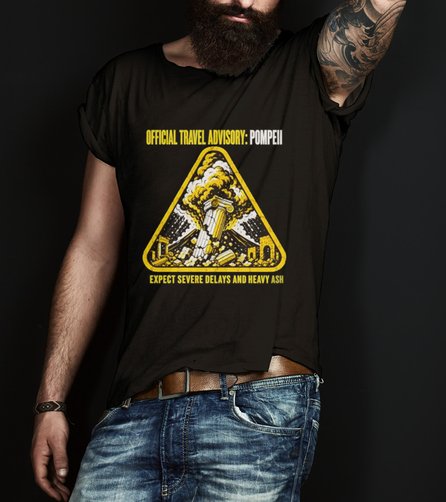 Severe Travel Advisory Pompeii Expect Delays Heavy Ash T-Shirt
