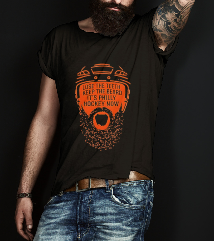 Lose The Teeth Keep The Beard It's Philly Hockey Now T-Shirt