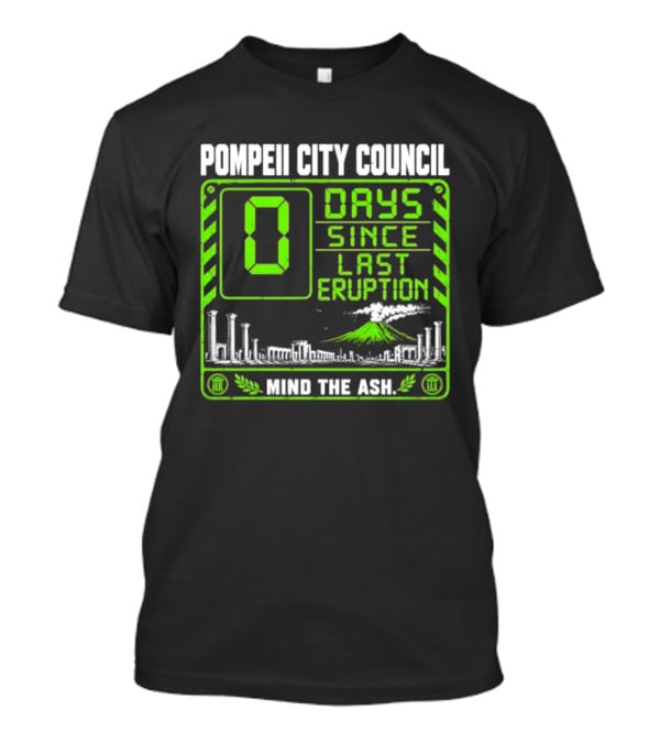 Pompeii City Council 0 Days Since Last Eruption Mind The Ash T-Shirt