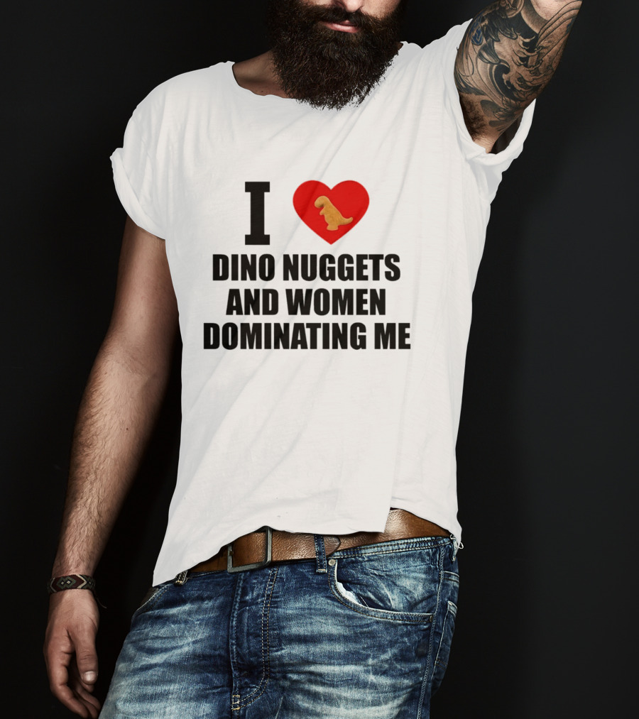 I Love Dino Nuggets Heart Women Dominating Me T-Shirt