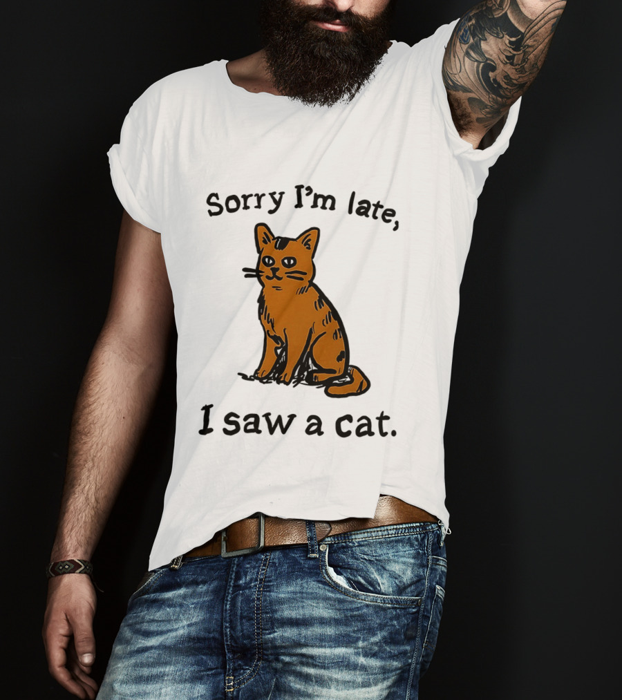 Sorry I'm Late I Saw A Cat Cute Funny Cat Lover's Phrase T-Shirt