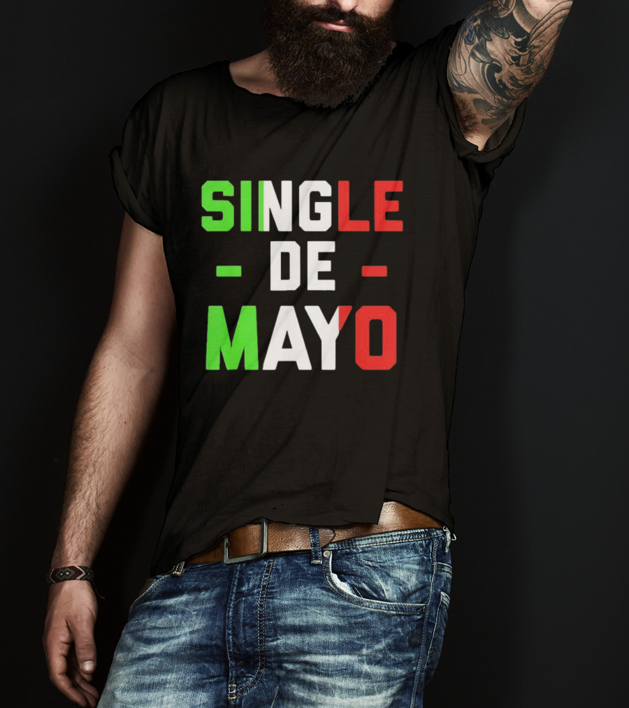 Single De Mayo Mexican Flag Colors Cinco De Mayo Humor T-Shirt