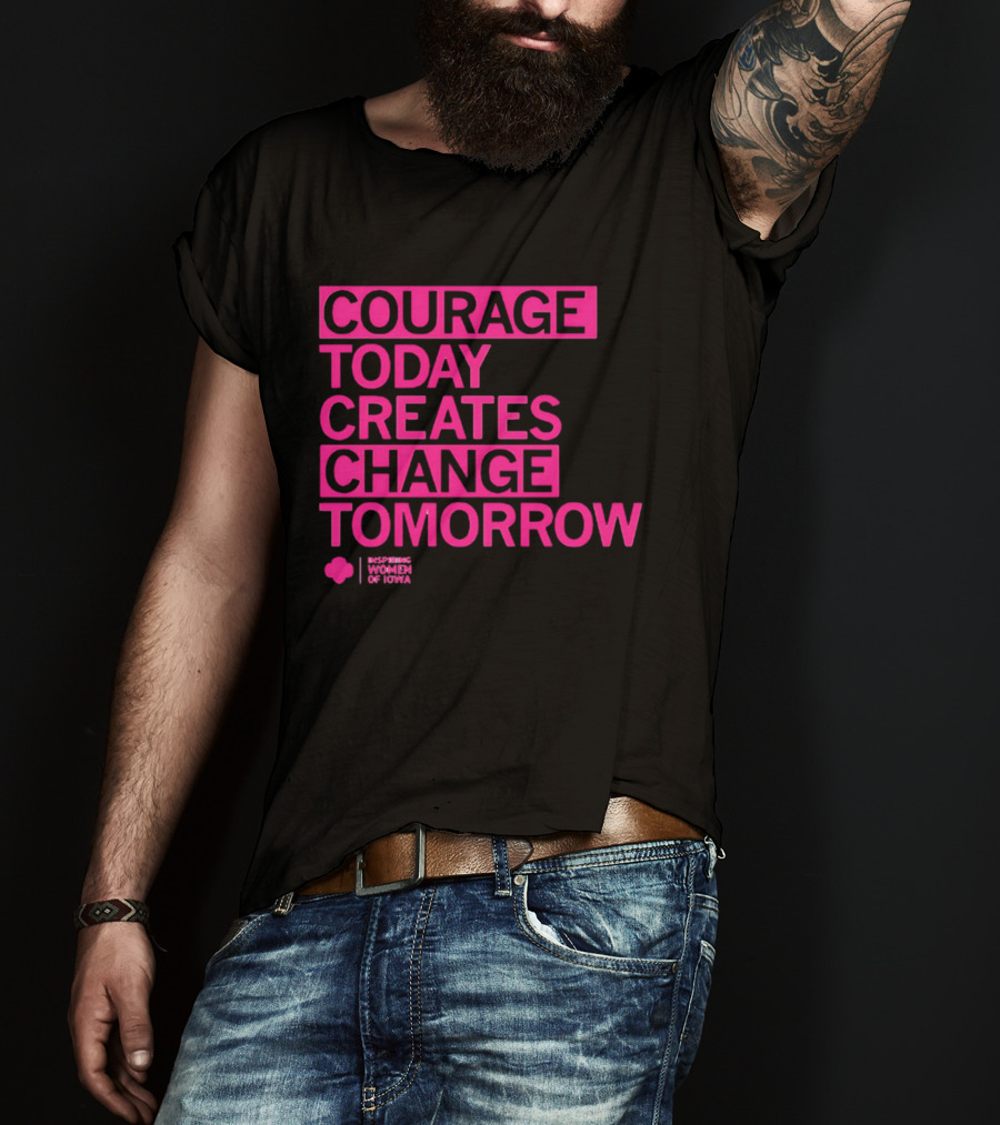 Courage Today Creates Change Tomorrow Girl Scouts Of Iowa T-Shirt