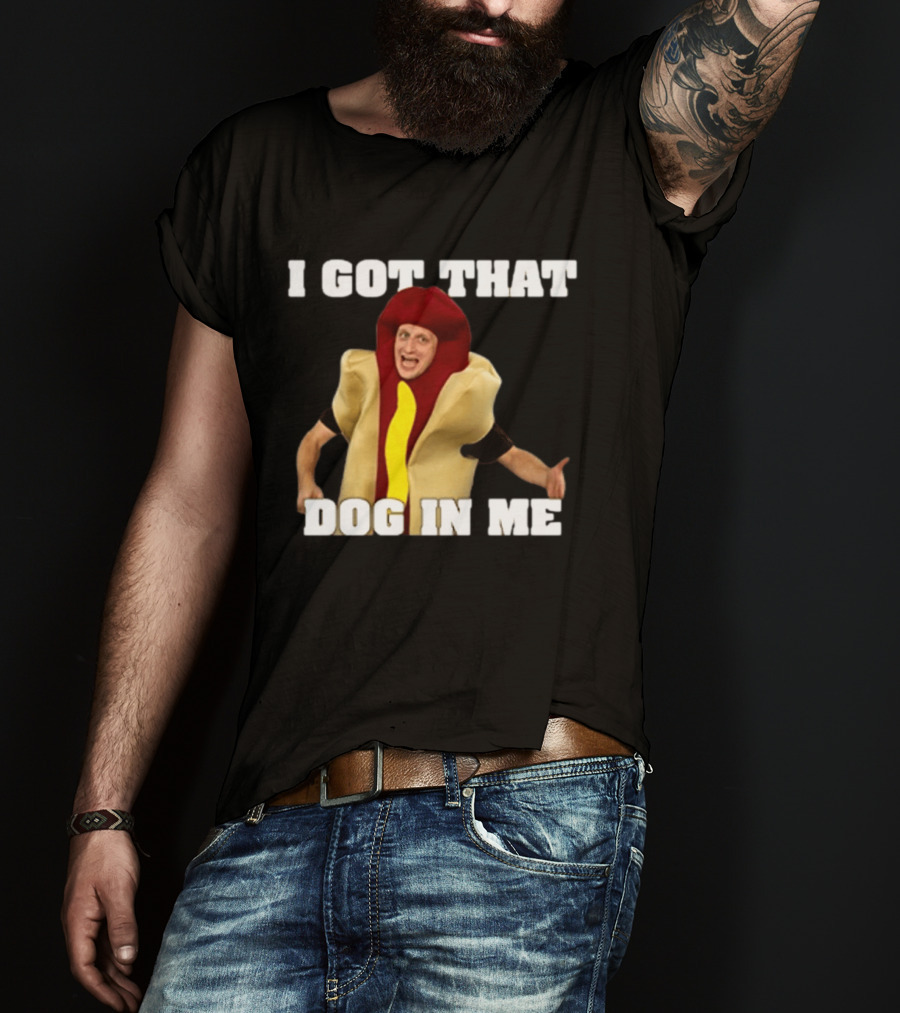 I Got That Dog In Me Hot Dog Costume Tim Robinson T-Shirt