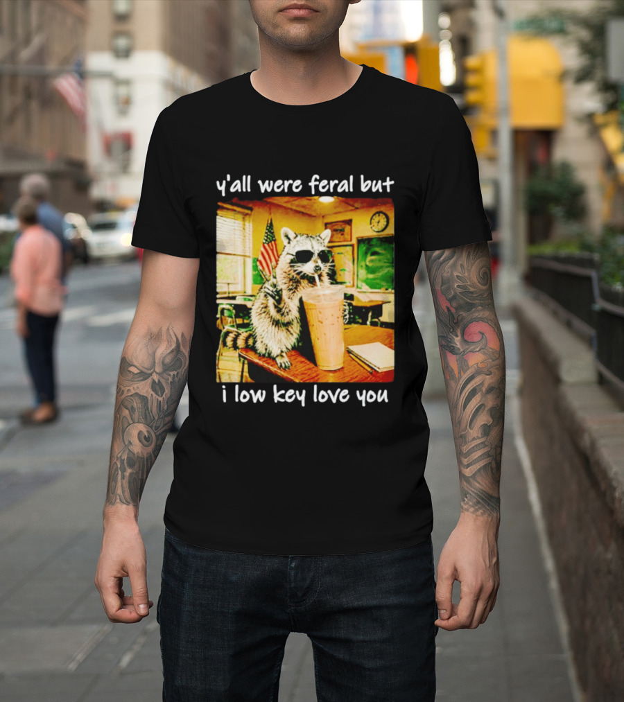 Raccoon Y'all Were Feral But I Low Key Love You Classroom Humor T-Shirt