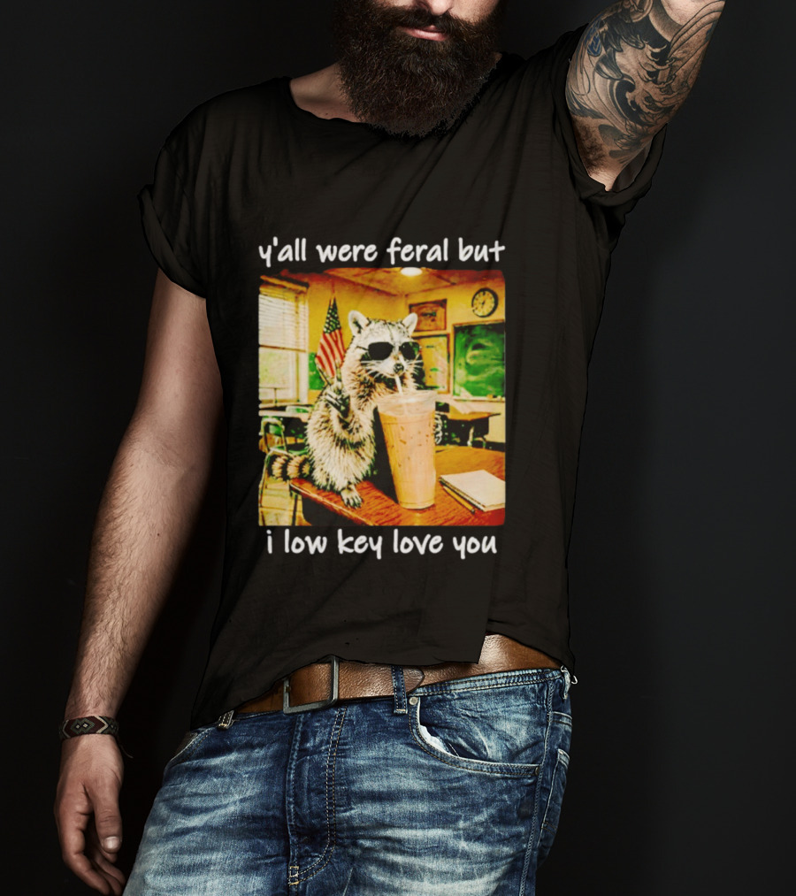 Raccoon Y'all Were Feral But I Low Key Love You Classroom Humor T-Shirt