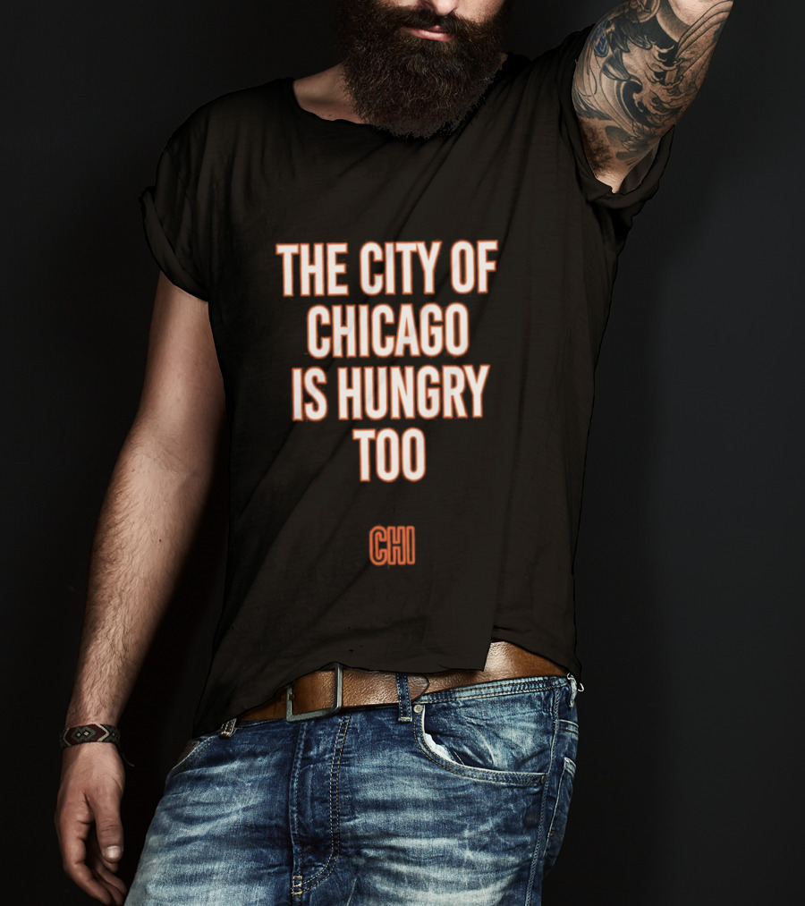 The City Of Chicago Is Hungry Too CHI T-Shirt