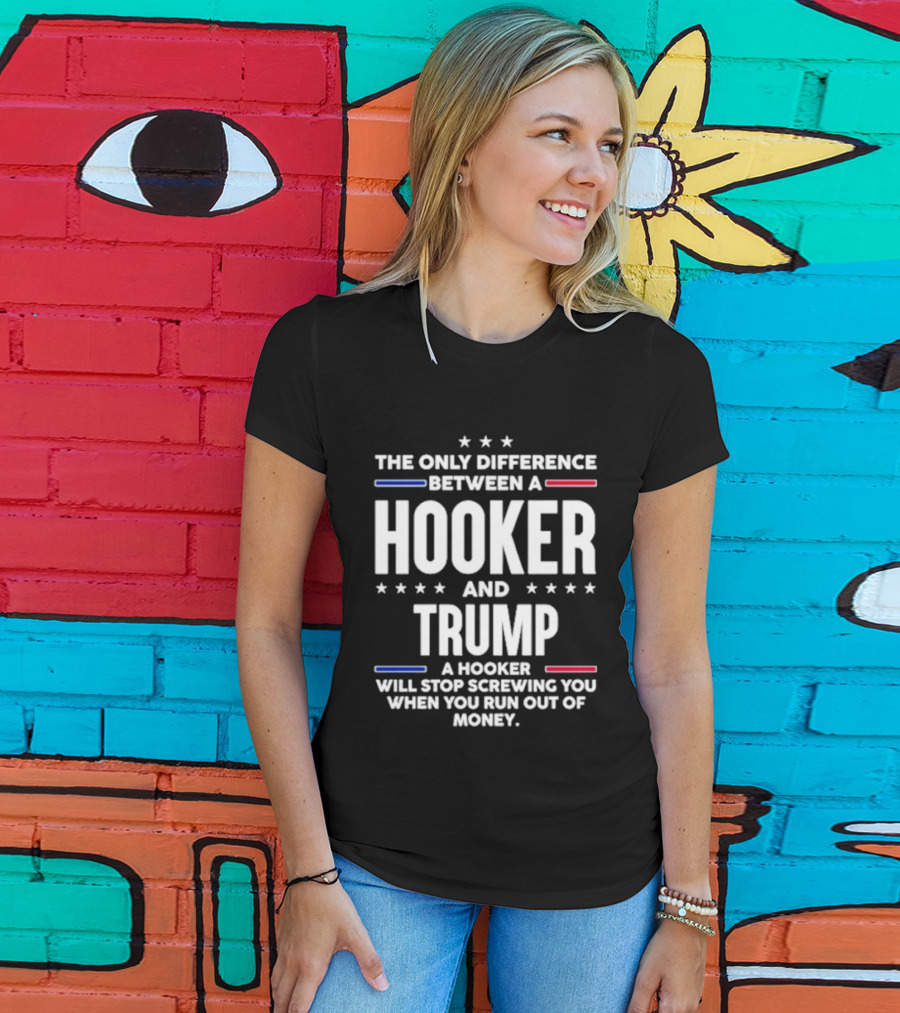 The Only Difference Between A Hooker And Trump Political T-Shirt