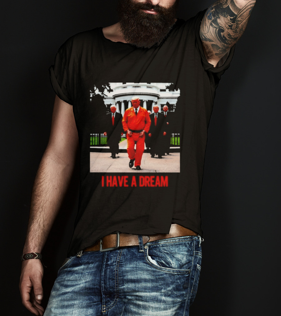 Donald Trump Prisoner I Have A Dream Orange Jumpsuit White House T-Shirt