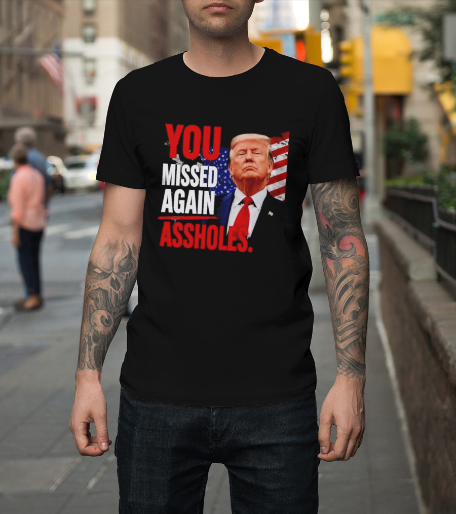 You Missed Again Assholes Trump American Flag T-Shirt