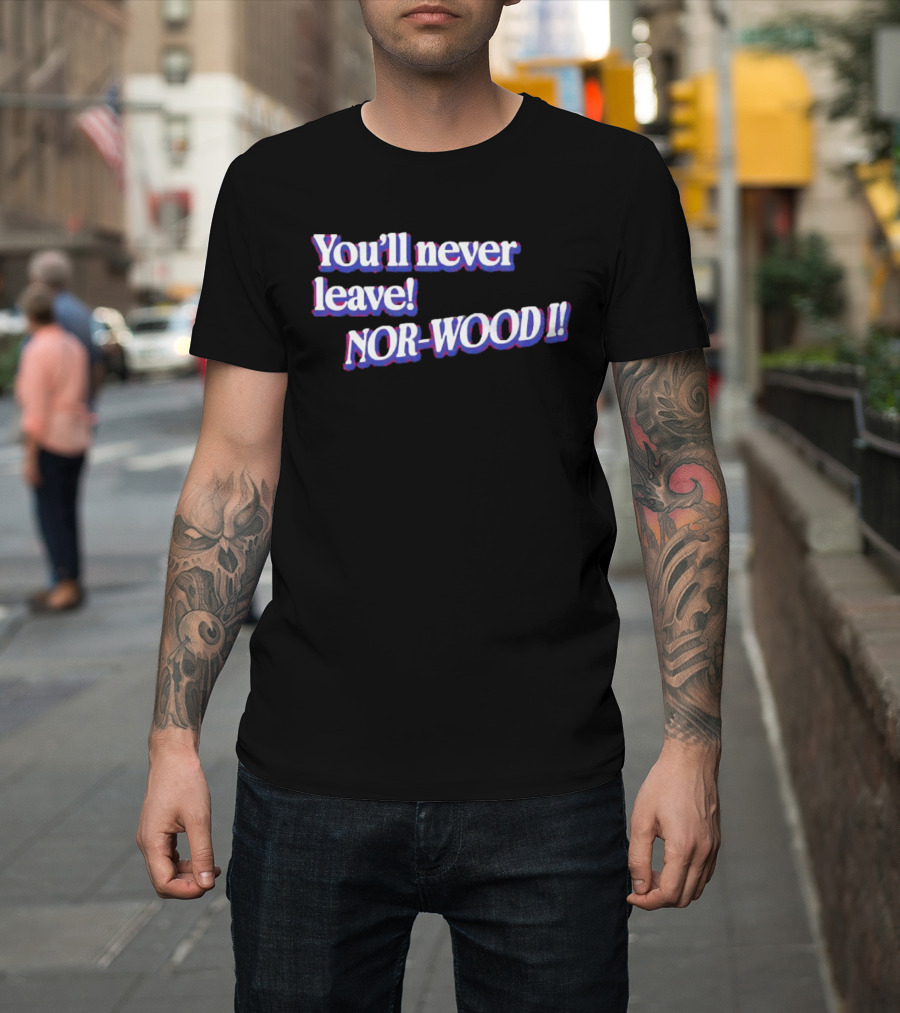 Youll Never Leave Nor Wood I NOR WOOD T-Shirt