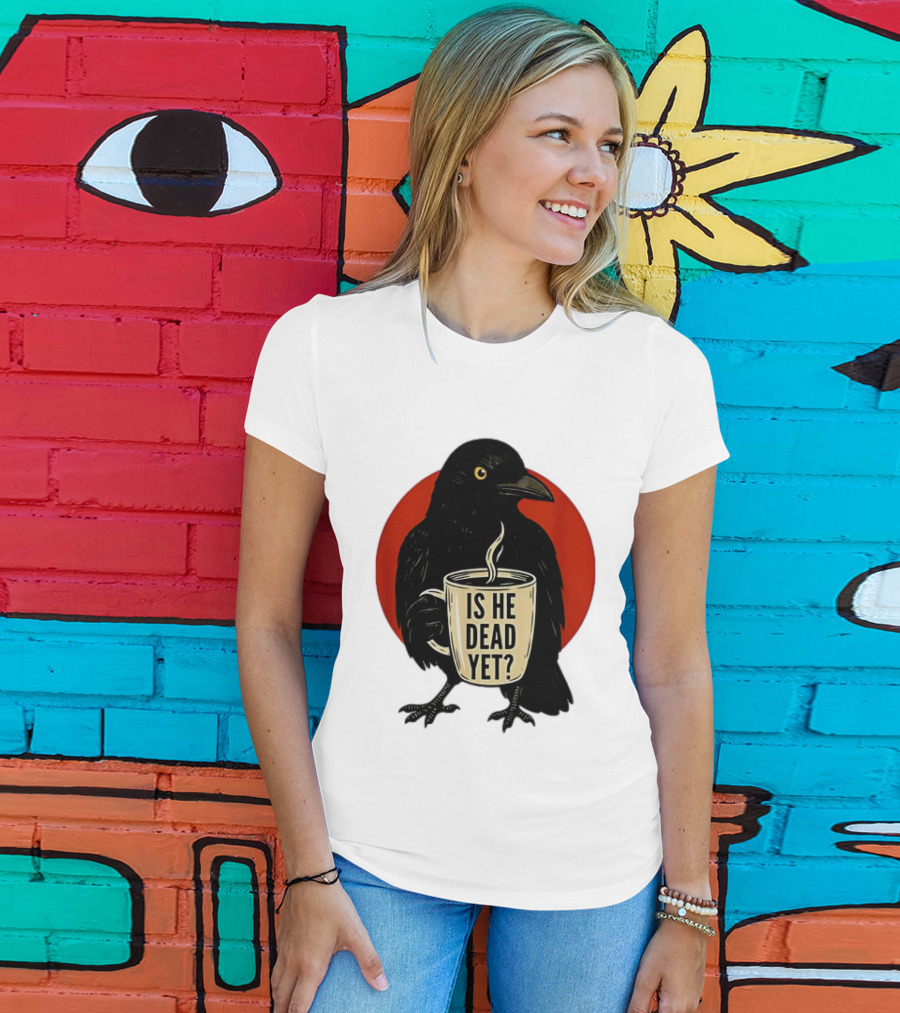 Dark Crow Raven Bird Is He Dead Yet Coffee T-Shirt
