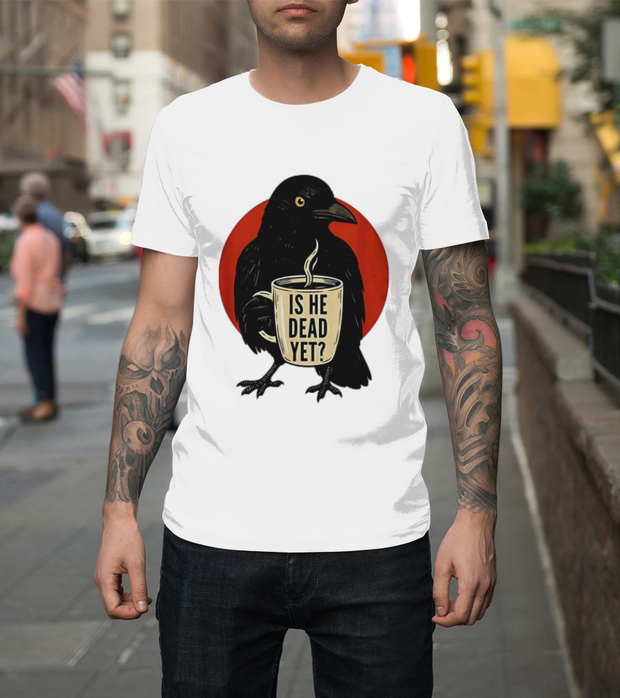 Dark Crow Raven Bird Is He Dead Yet Coffee T-Shirt