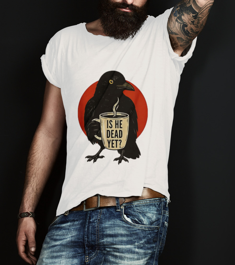 Dark Crow Raven Bird Is He Dead Yet Coffee T-Shirt