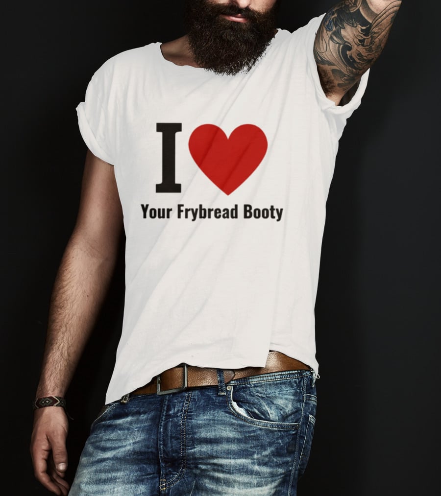 I Love Your Frybread Booty T-Shirt