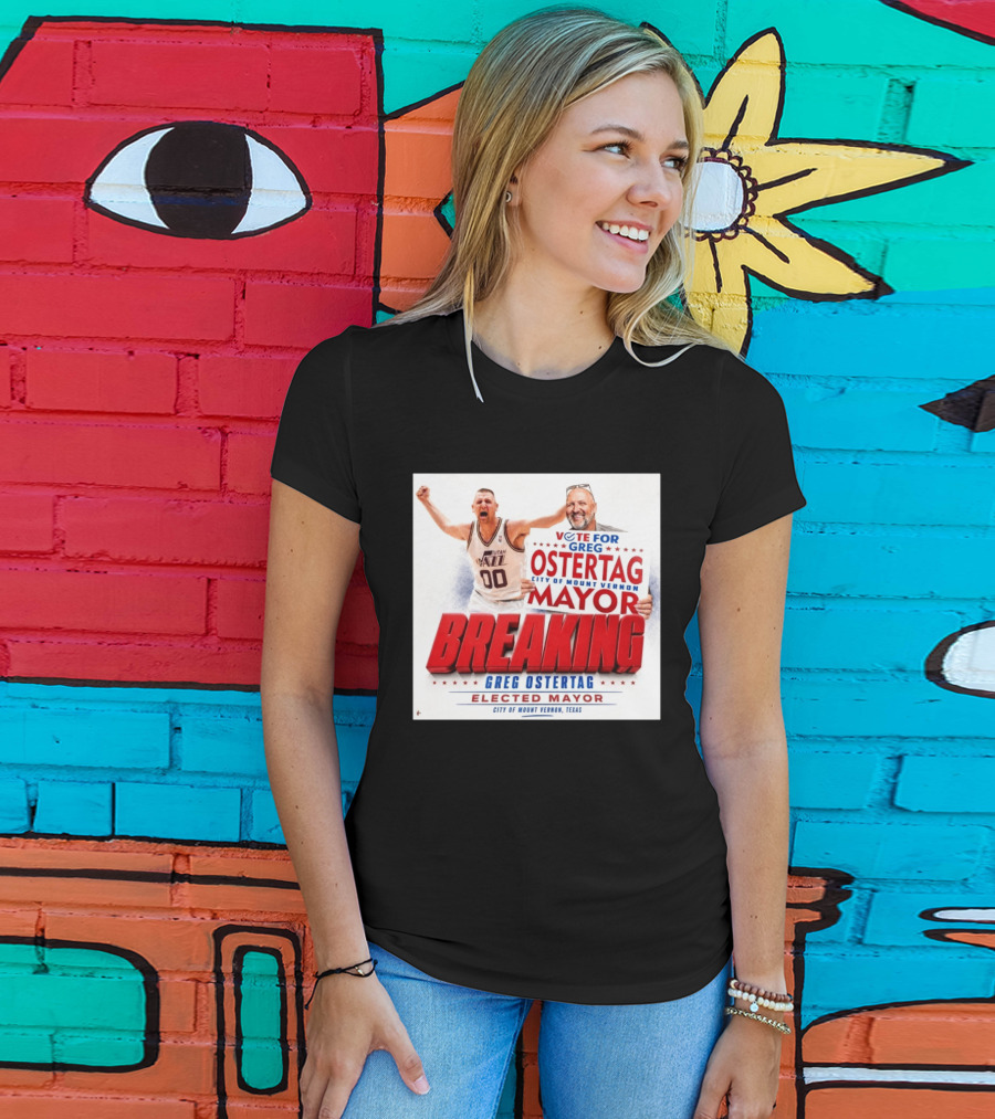 Vote For Greg Ostertag Elected Mayor City Of Mount Vernon Texas Breaking News T-Shirt
