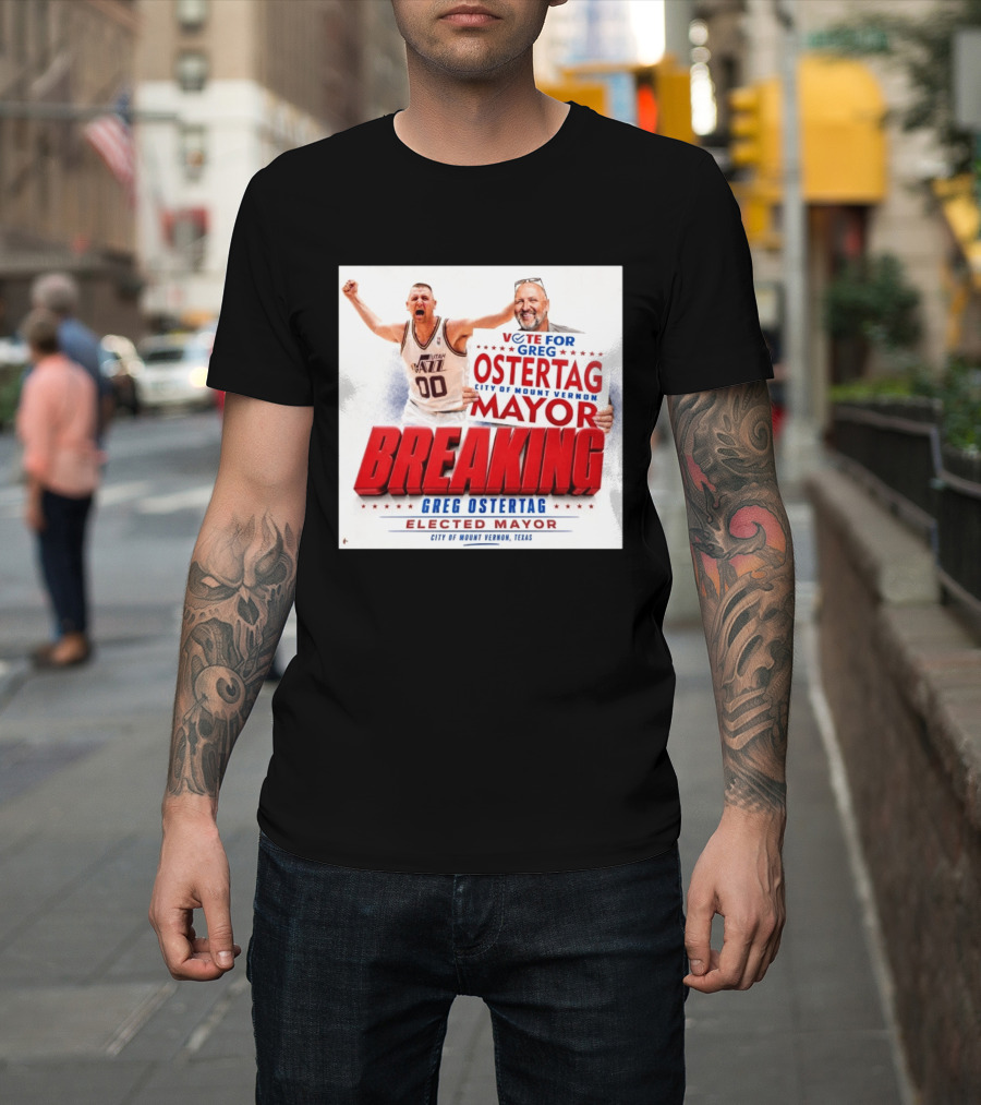 Vote For Greg Ostertag Elected Mayor City Of Mount Vernon Texas Breaking News T-Shirt