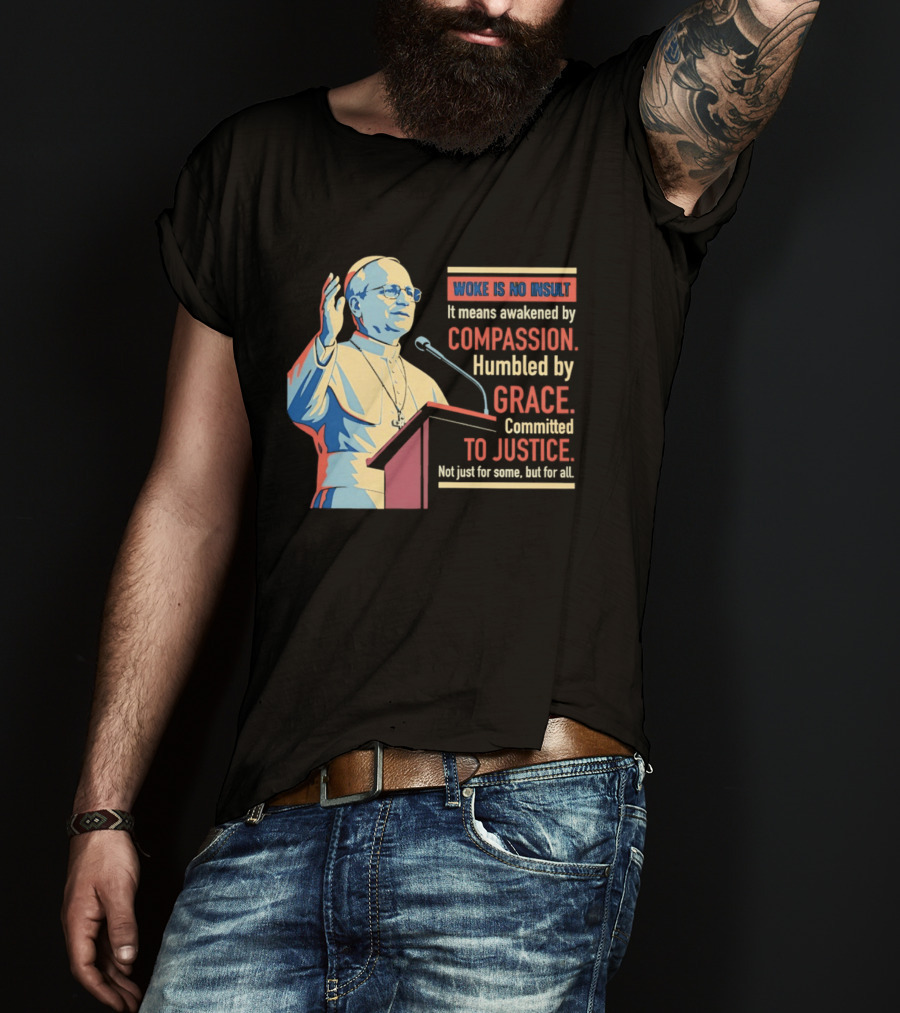 Woke Is No Insult Awakened By Compassion Humbled By Grace Committed To Justice T-Shirt