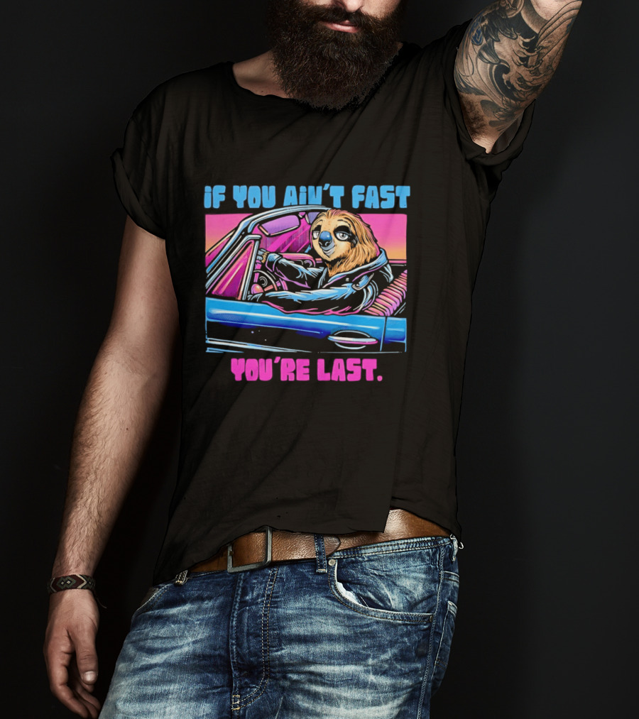 If You Ain't Fast You're Last Sloth Driving Car T-Shirt