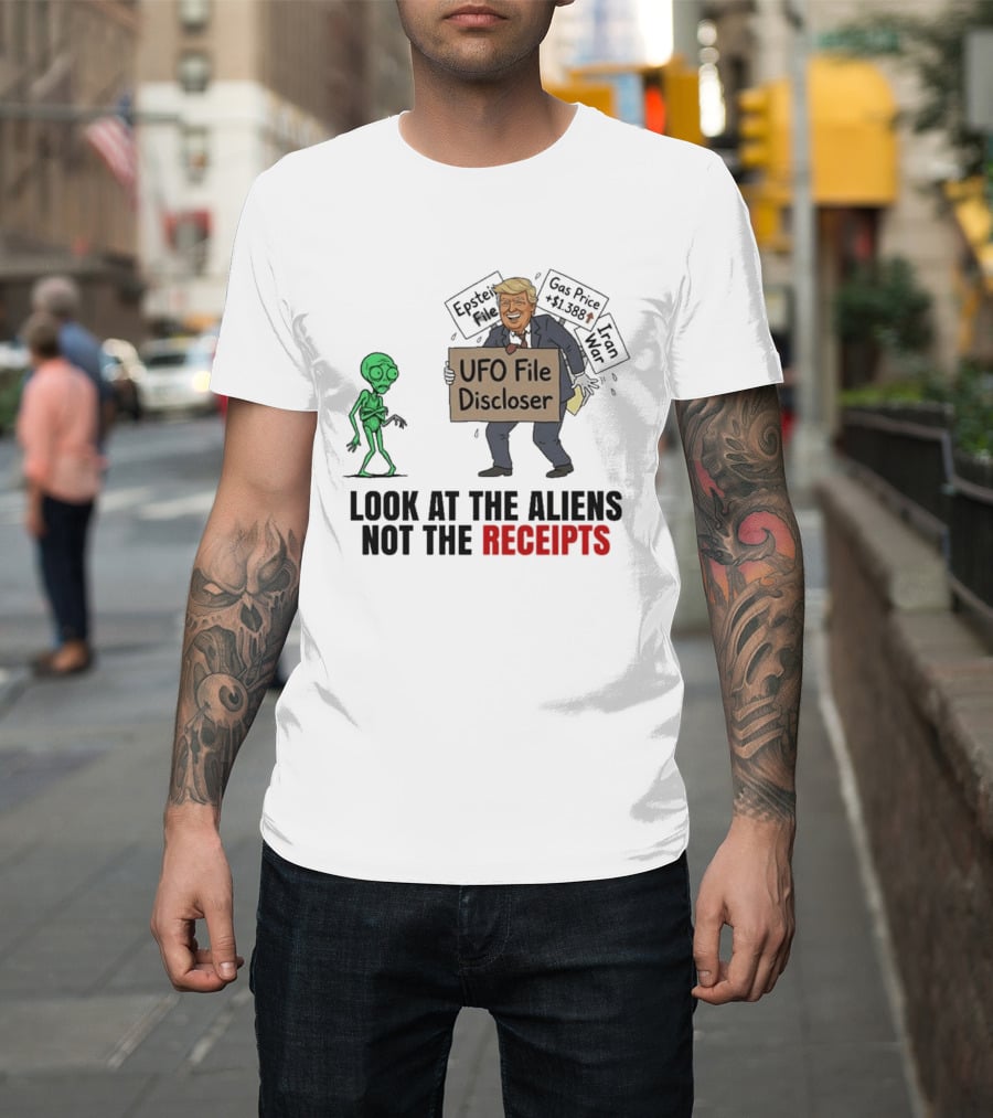 Donald Trump UFO File Discloser Alien Conspiracy Look At The Aliens Not The Receipts T-Shirt