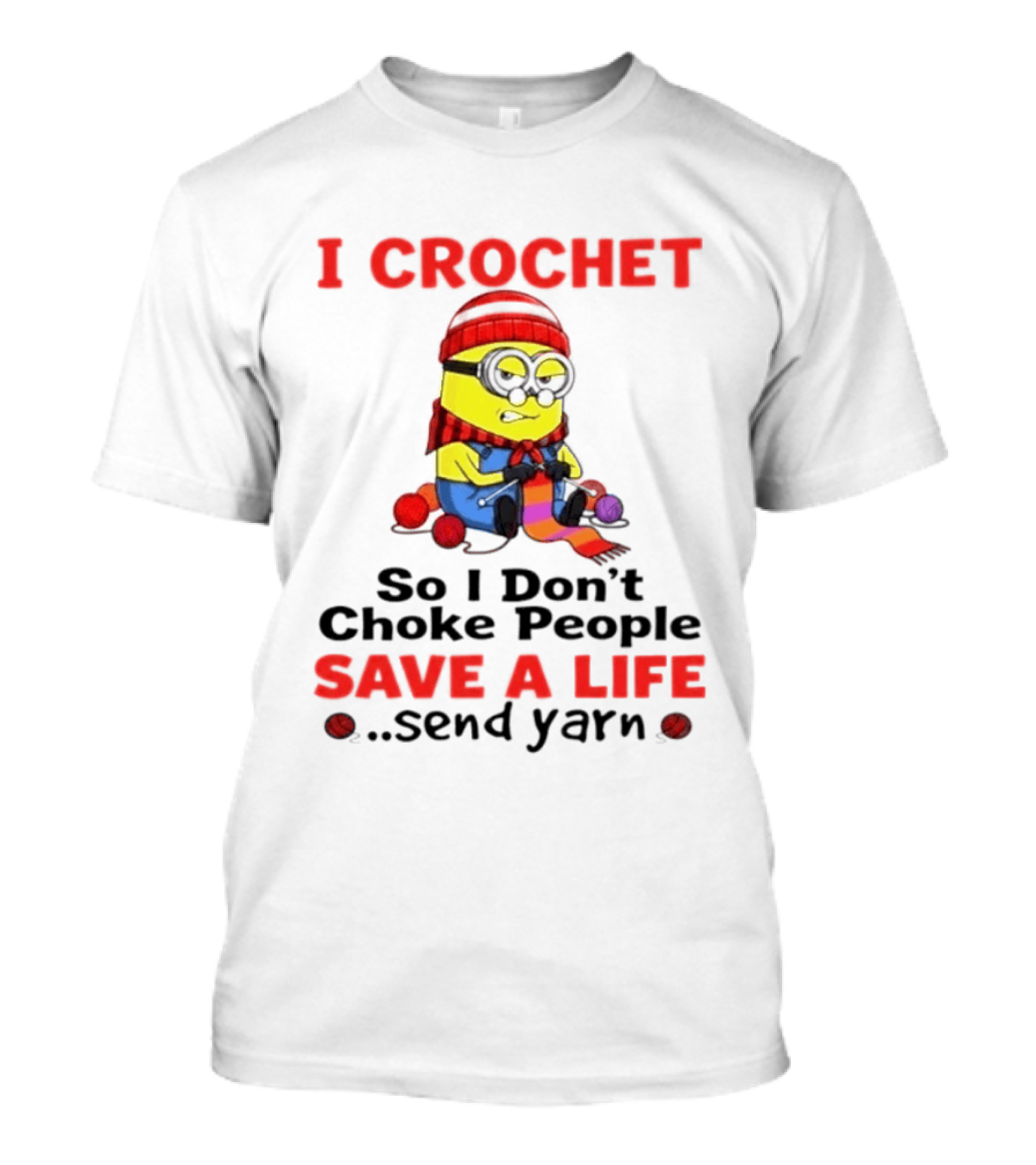 Minion I Crochet So I Don't Choke People Save A Life Send Yarn T-Shirt
