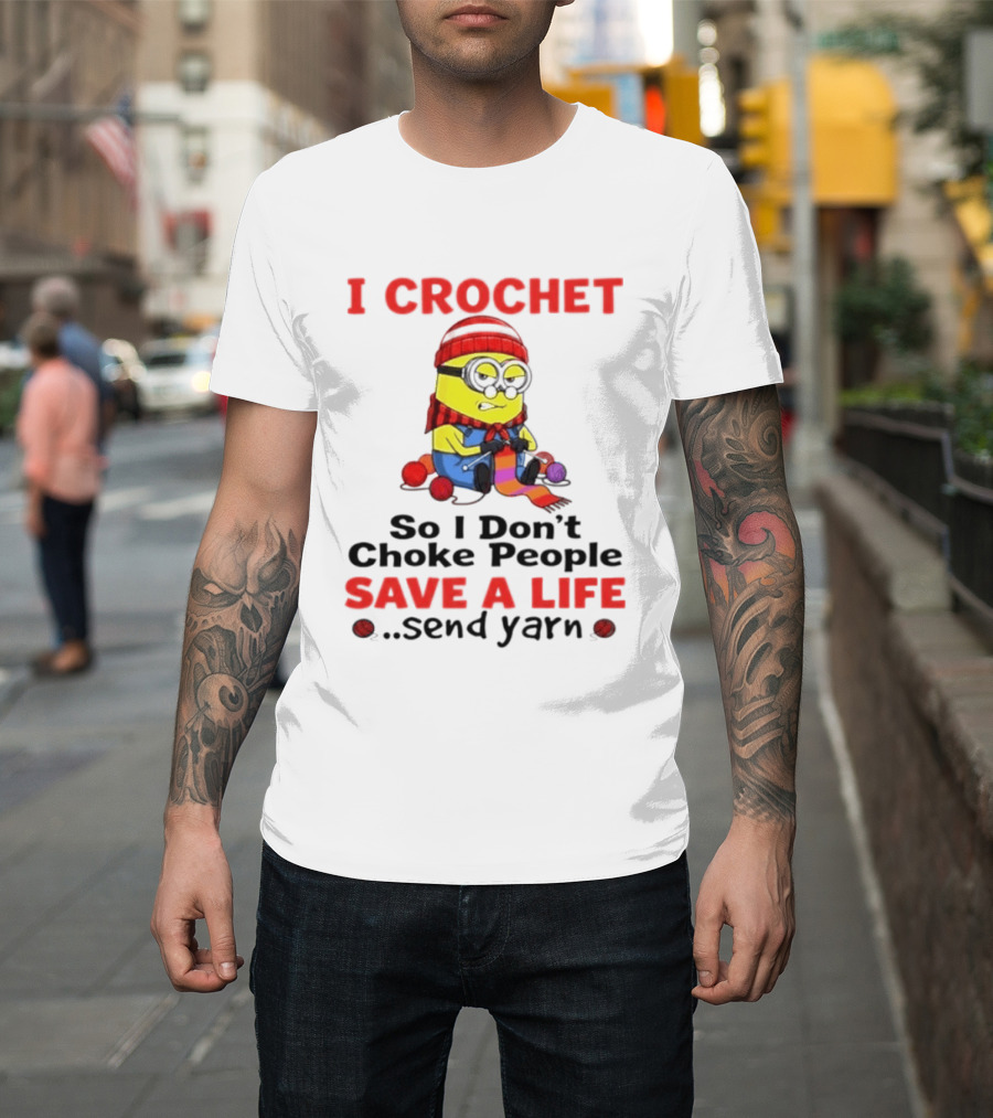Minion I Crochet So I Don't Choke People Save A Life Send Yarn T-Shirt
