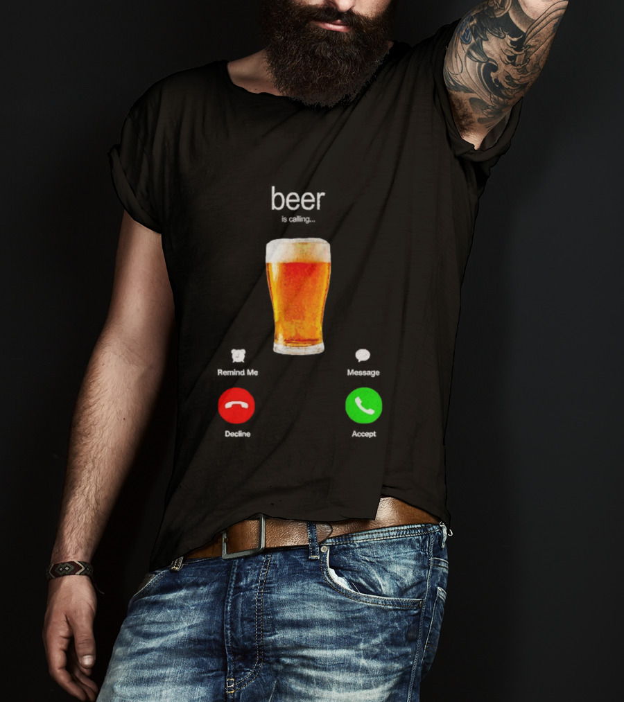 Beer Is Calling Incoming Call Reject Or Accept T-Shirt