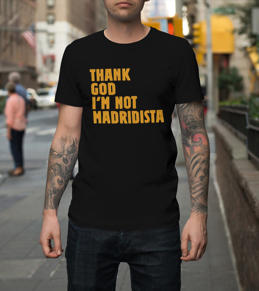 Thank God I'm Not Madridista Fan Rivalry Football Humor T-Shirt