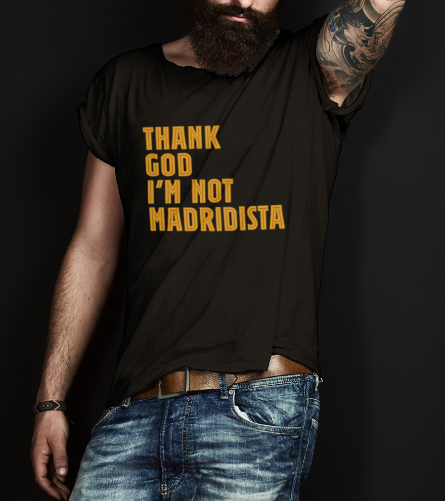 Thank God I'm Not Madridista Fan Rivalry Football Humor T-Shirt