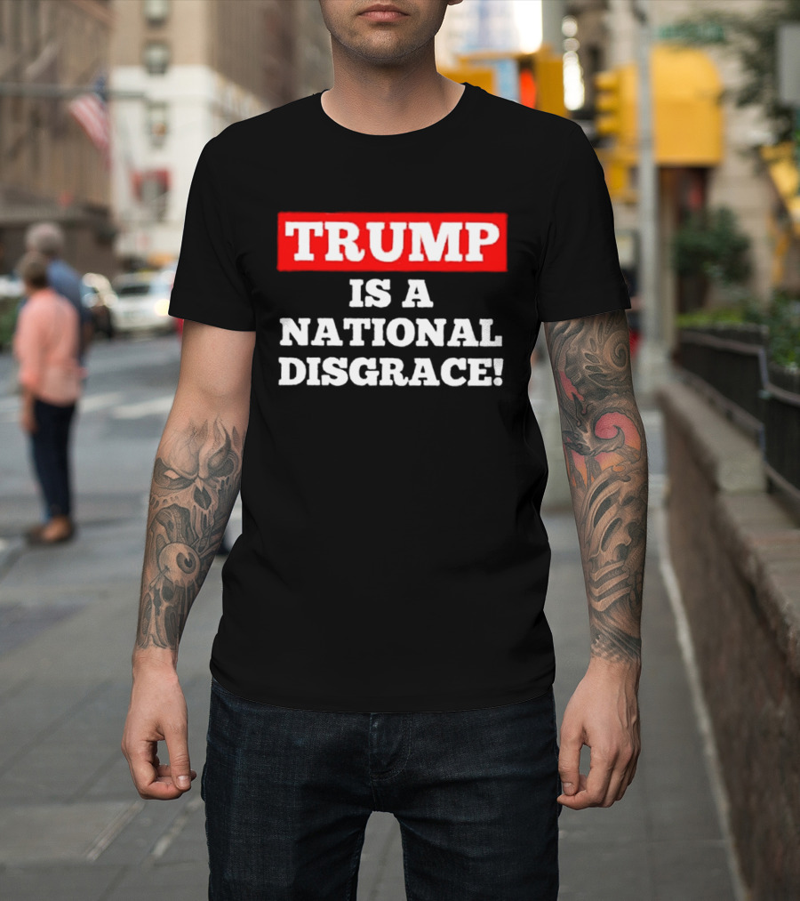 Trump Is A National Disgrace T-Shirt