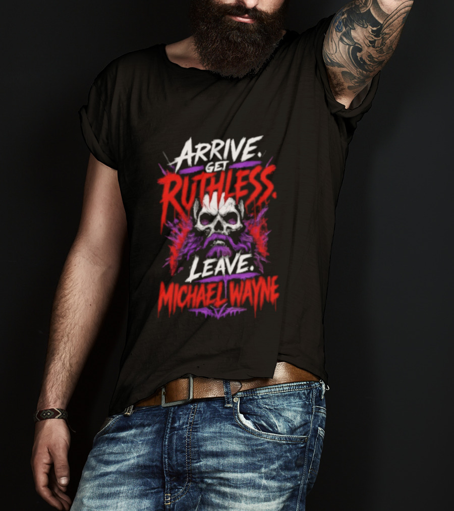 Arrive Get Ruthless Leave Mchael Wayne Skull T-Shirt
