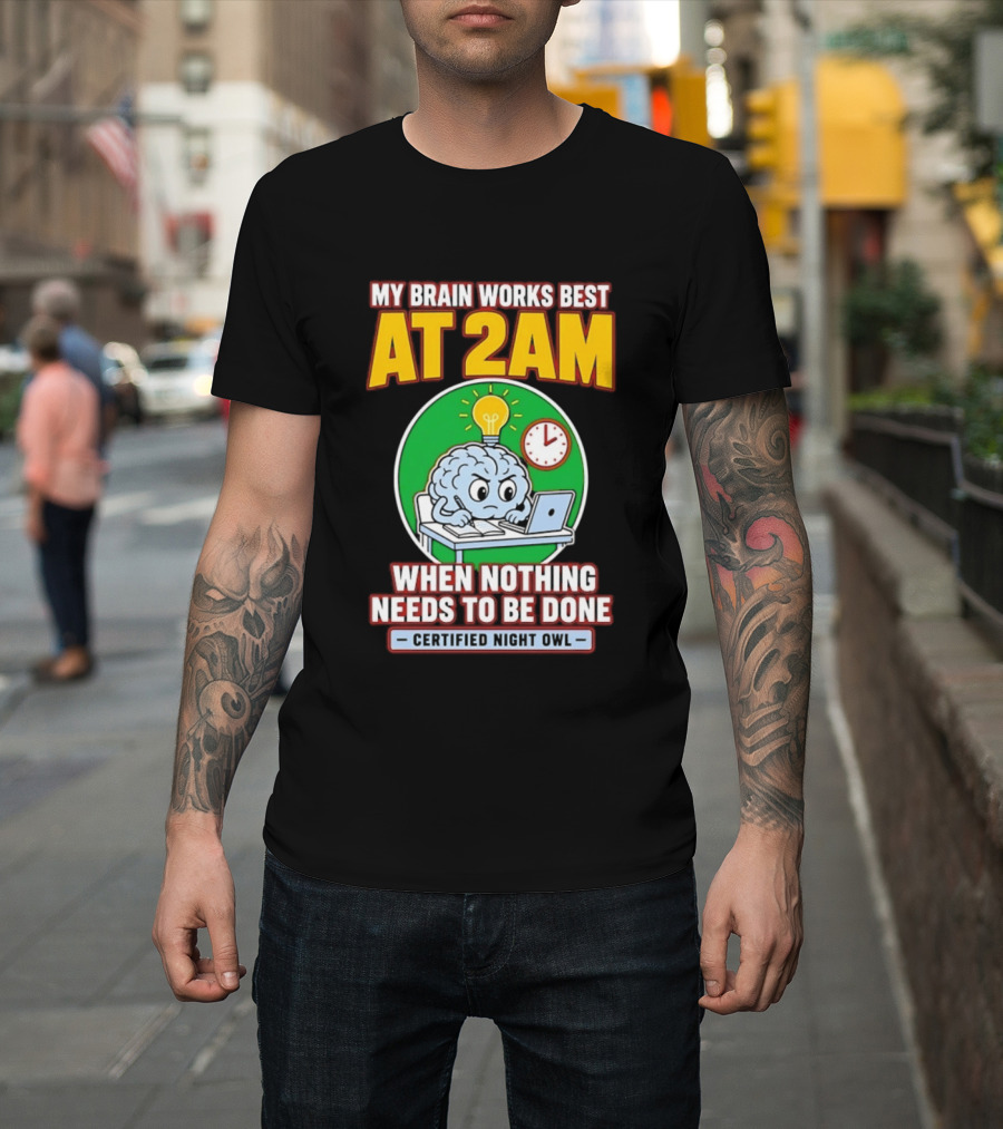 My Brain Works Best At 2am When Nothing Needs To Be Done Certified Night Owl T-Shirt