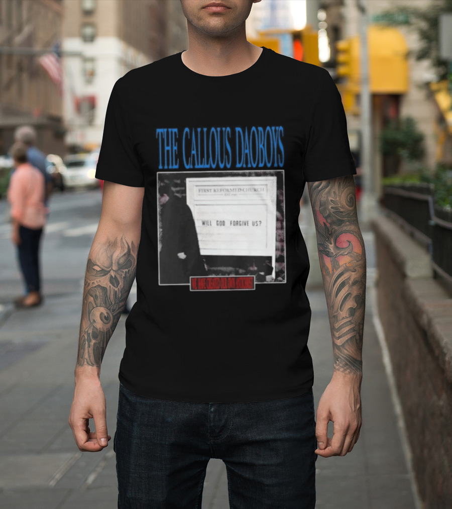 The Callous Daoboys First Reformed Church Will God Forgive Us We Have Created Our Own Antichrist T-Shirt