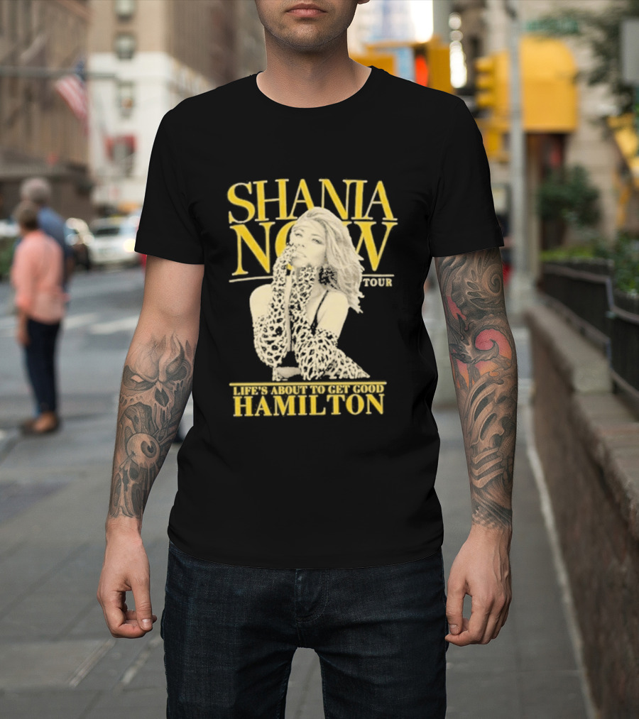 Shania Now Tour Life's About To Get Good Hamilton T-Shirt