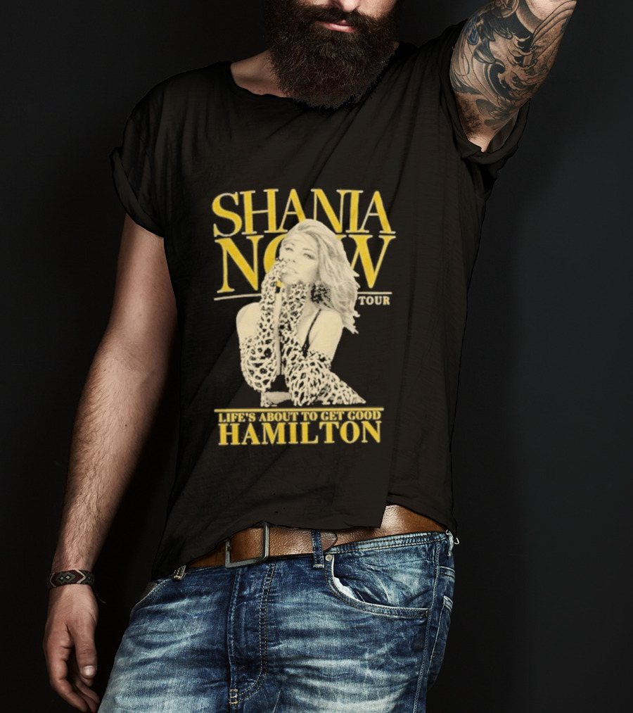 Shania Now Tour Life's About To Get Good Hamilton T-Shirt