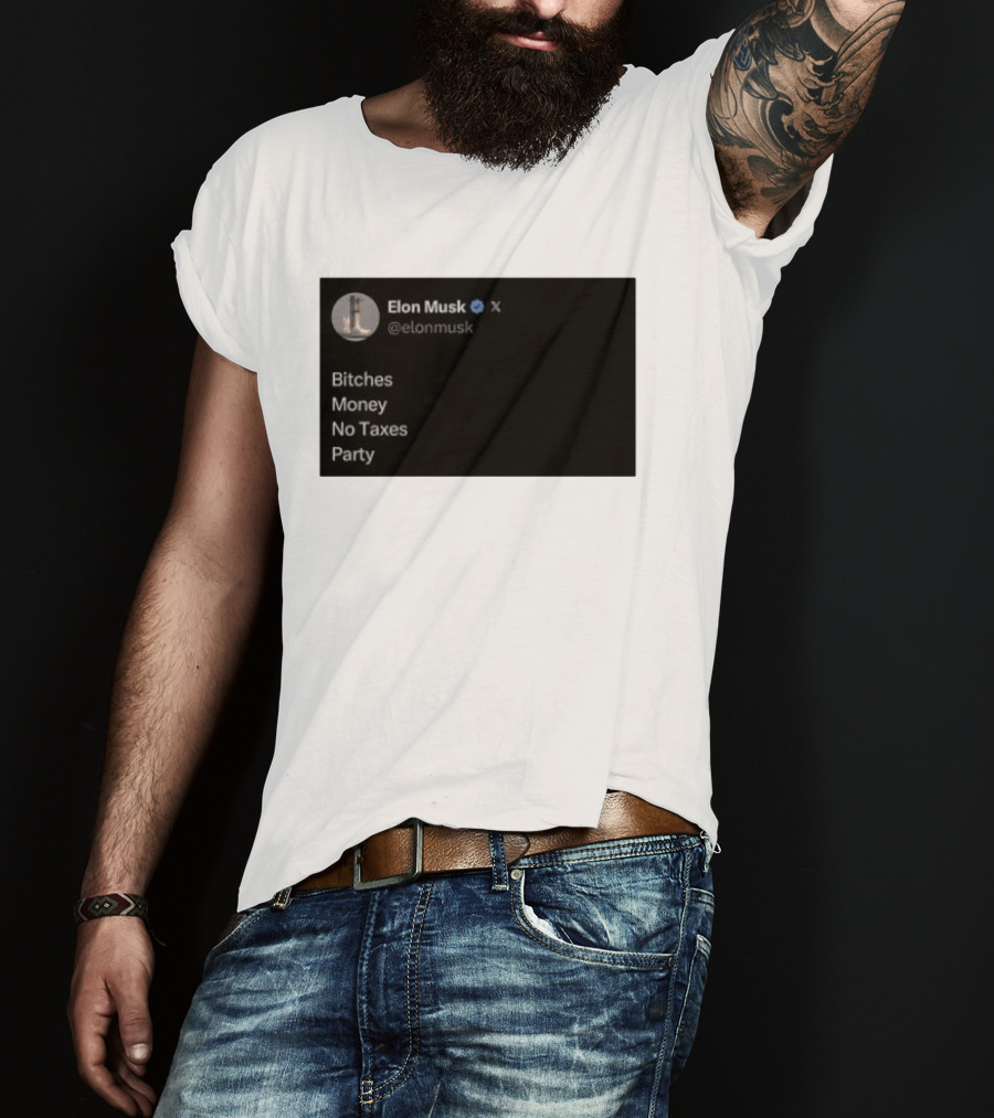 Elon Musk Bitches Money No Taxes Party Social Media Post X T-Shirt