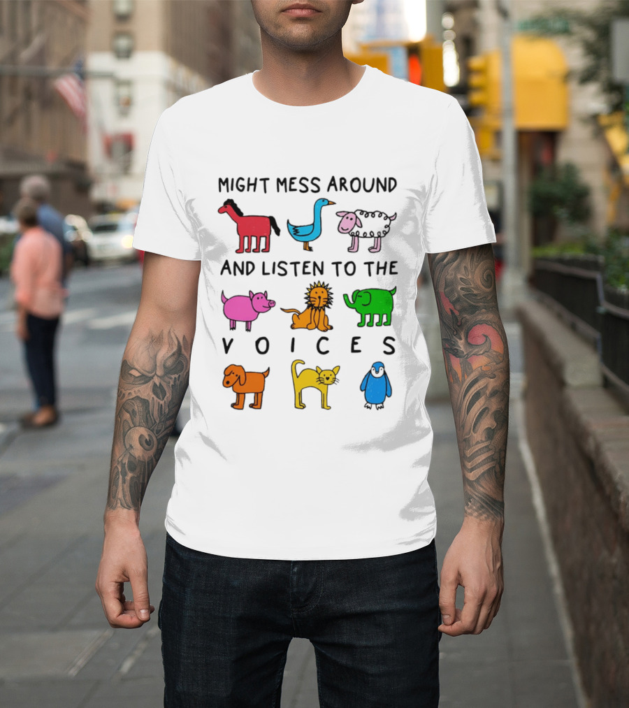 Might Mess Around And Listen To The Voices Animal Pig Lion Elephant Sheep Cat T-Shirt