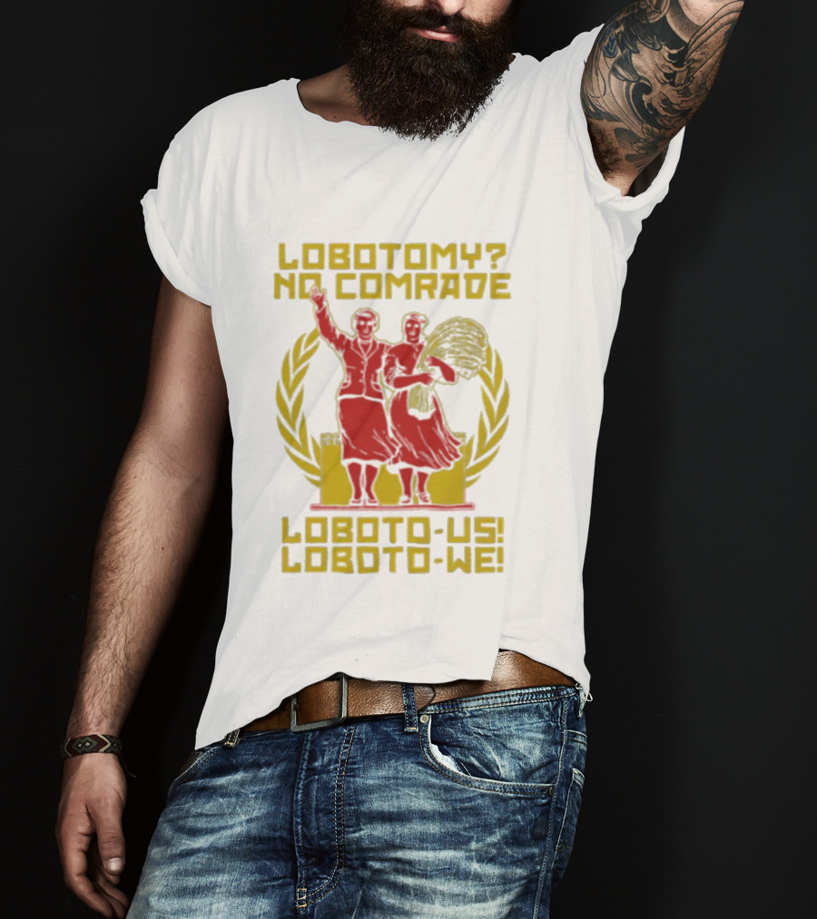 Lobotomy No Comrade Loboto Us Loboto We Victory T-Shirt