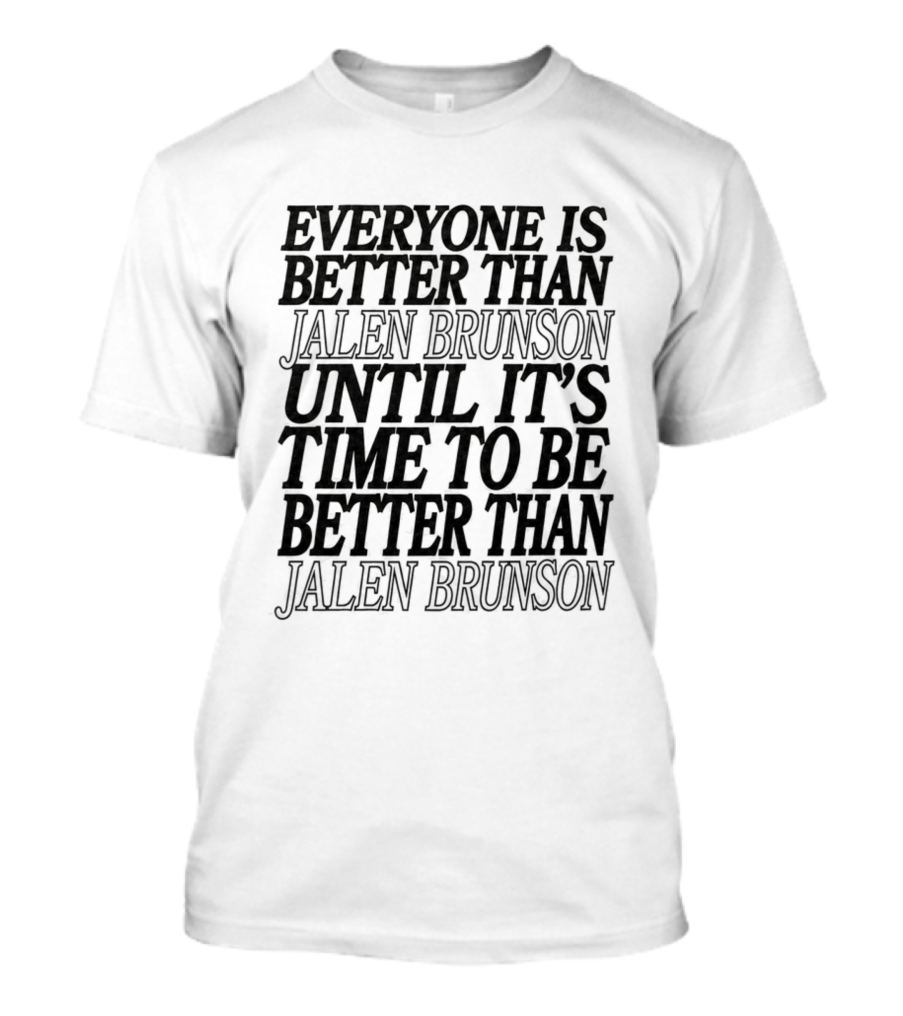 Everyone Is Better Than Jalen Brunson Until It's Time To Be Better Than Jalen Brunson T-Shirt