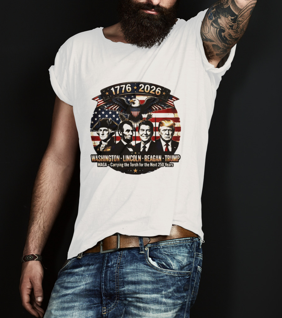 1776 2026 Washington Lincoln Reagan Trump MAGA Carrying The Torch For The Next 250 Years T-Shirt