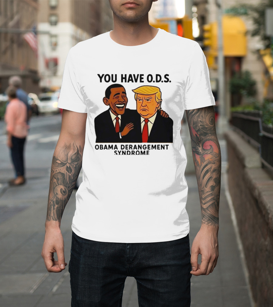 You Have ODS Obama Derangement Syndrome Trump T-Shirt