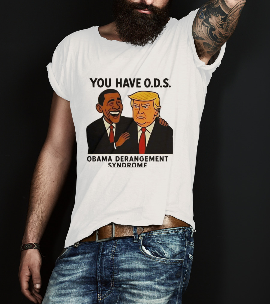 You Have ODS Obama Derangement Syndrome Trump T-Shirt