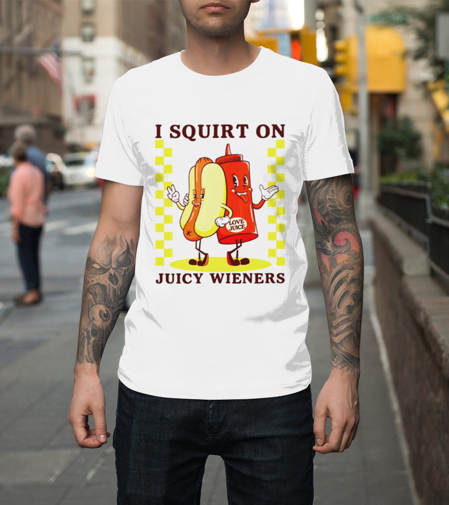 I Squirt On Juicy Wieners Love Juice Ketchup And Hotdog T-Shirt