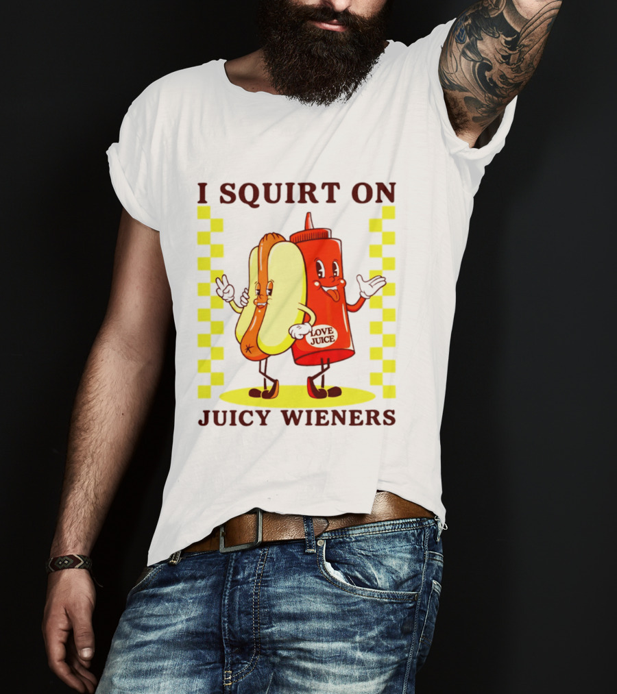 I Squirt On Juicy Wieners Love Juice Ketchup And Hotdog T-Shirt